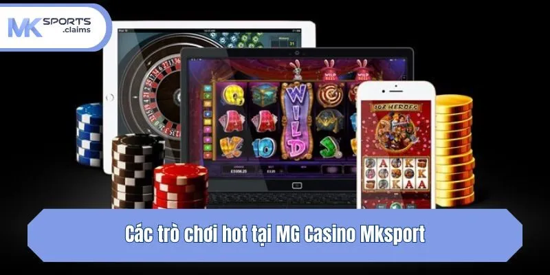 Các trò chơi hot tại MG Casino Mksport