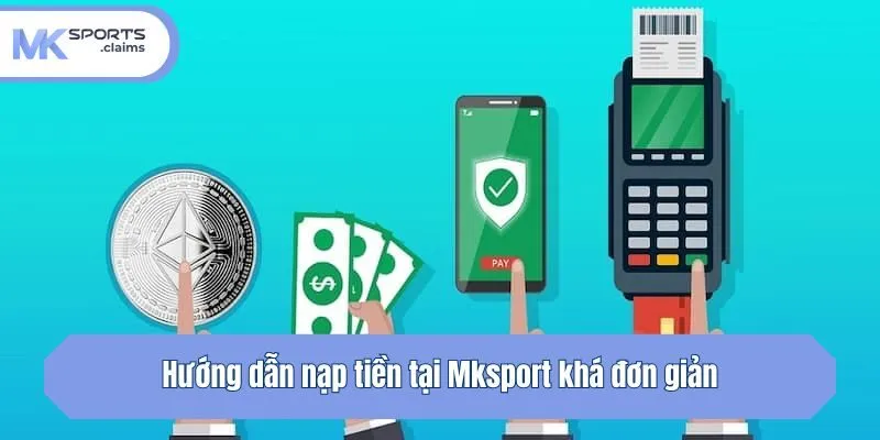 Hướng dẫn nạp tiền Mksport tại nhà cái khá đơn giản