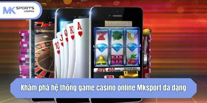 Khám phá hệ thống game casino online Mksport đa dạng 